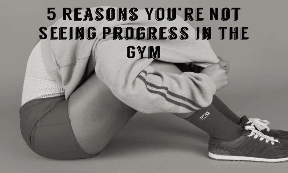 5 Reasons You're Not Seeing Progress in the Gym