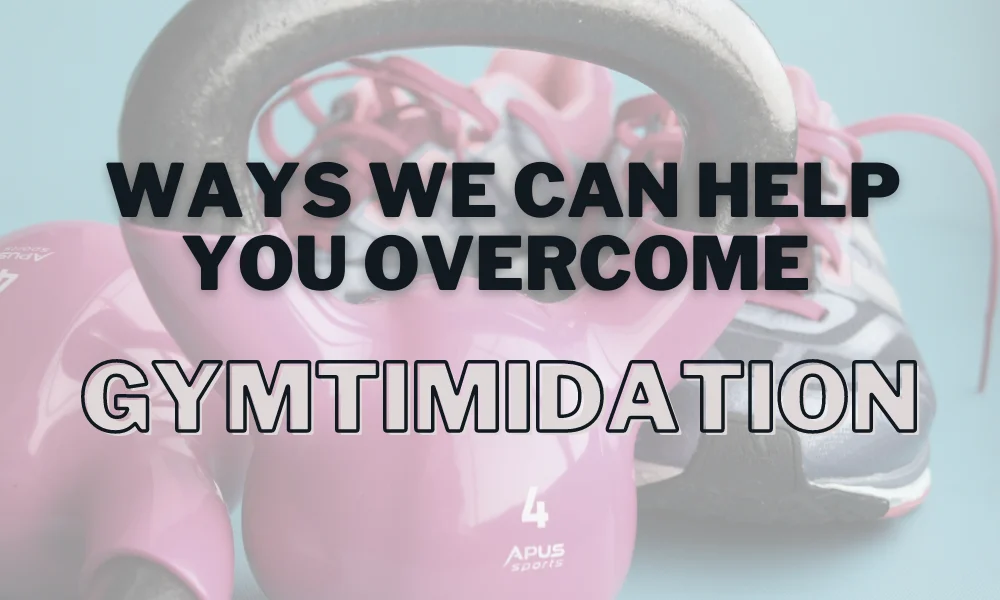 Ways We Can Help You Overcome Gymtimidation