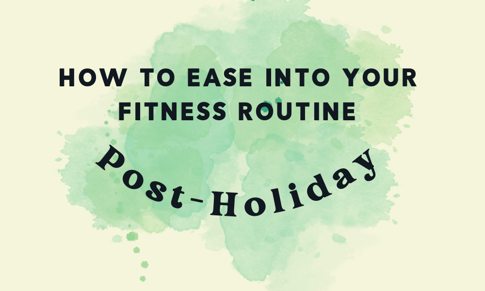 How To Ease Into Your Fitness Routine Post-Holiday